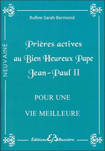 Couverture du livre « Prieres actives au bienheureux pape Jean-Paul II ; pour une vie meilleure » de Rufine Sarah Bermond aux éditions Bussiere