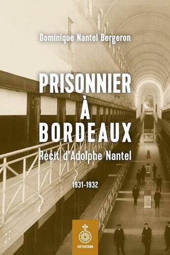 Couverture du livre « Prisonnier à Bordeaux : récit d'Adolphe Nantel 1931-1932 » de Dominique Nantel aux éditions Septentrion