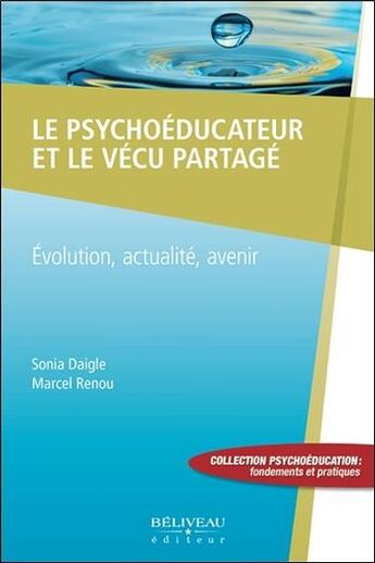 Couverture du livre « Le psychoéducateur et le vécu partagé ; évolution, actualité, avenir » de Marcel Renou et Sonia Daigle aux éditions Beliveau