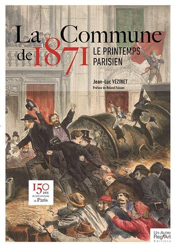 Couverture du livre « Commune de 1871 le printemps parisien » de Jean-Luc Vezinet aux éditions Autre Reg'art