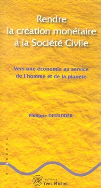 Couverture du livre « Rendre la creation monetaire a la societe civile » de Philippe Derudder aux éditions Yves Michel