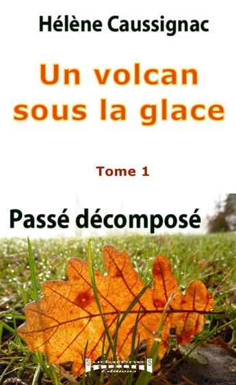 Couverture du livre « Un volcan sous la glace Tome 1 ; passé décomposé » de Helene Caussignac aux éditions Sudarenes