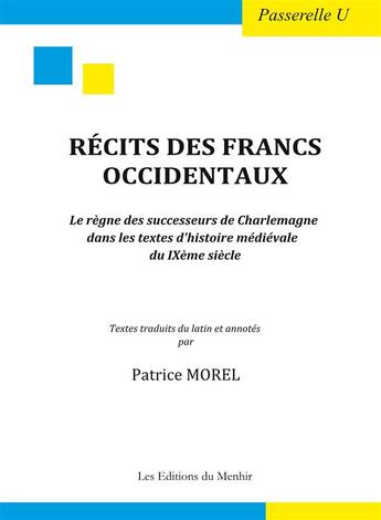 Couverture du livre « Récits des francs occidentaux ; le regne des successeurs de Charlemagne dans les textes d'histoire médiévale du IXème siècle » de  aux éditions Du Menhir