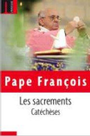 Couverture du livre « Les sacrements ; catéchèses » de Pape Francois aux éditions Embrasure