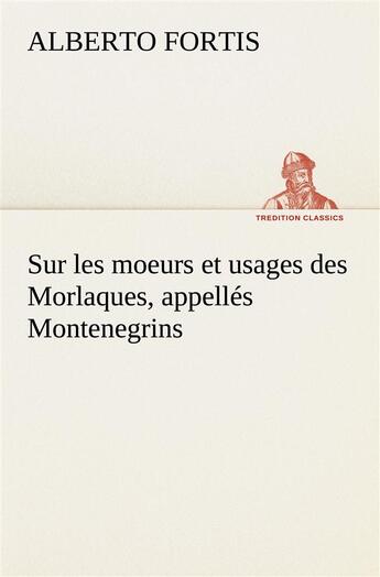 Couverture du livre « Sur les moeurs et usages des morlaques, appelles montenegrins » de Fortis Alberto aux éditions Tredition