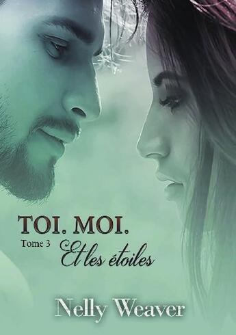 Couverture du livre « Toi. moi.et les étoiles Tome 3 » de Nelly Weaver aux éditions Bookelis