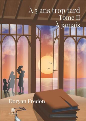 Couverture du livre « À 5 ans trop tard Tome 2 ; à jamais » de Doryan Fredon aux éditions Le Lys Bleu