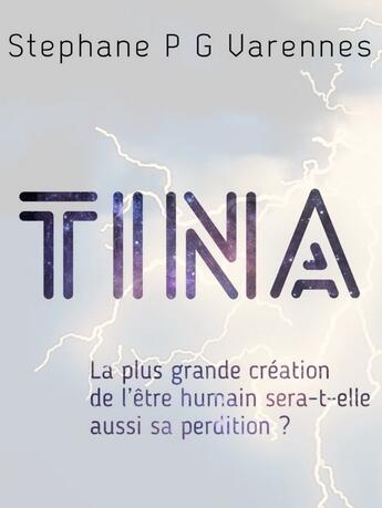 Couverture du livre « Tina : la plus grande création de l'être humain sera-t-elle aussi sa perdition ? » de Stephane P G Varennes aux éditions Librinova