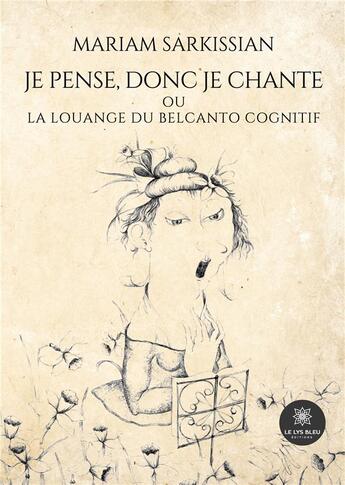 Couverture du livre « Je pense, donc je chante ou La Louange du belcanto cognitif » de Sarkissian Mariam aux éditions Le Lys Bleu