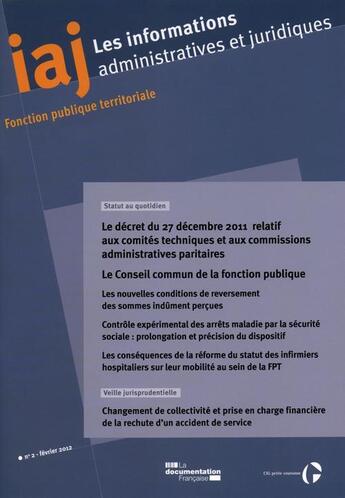 Couverture du livre « Informations administratives juridiques N.2 ; Le décret du 27 décembre 2011 relatif aux comités techniques et aux commissions administratives paritaires (IAJ n.2 - février 2012) » de Informations Administratives Juridiques aux éditions Documentation Francaise