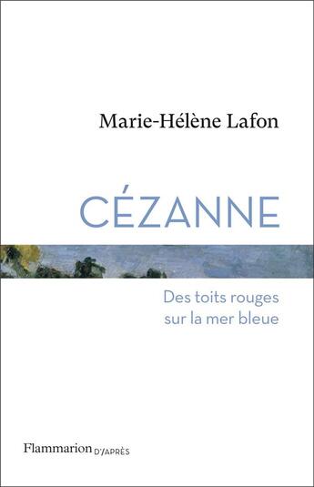 Couverture du livre « Cézanne : des toits rouges sur la mer bleue » de Marie-Helene Lafon aux éditions Flammarion