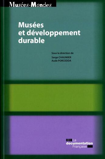 Couverture du livre « Musées et développement durable » de Serge Chaumier et Aude Porcedda aux éditions Documentation Francaise