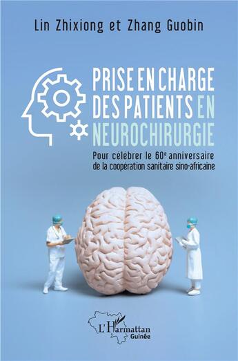 Couverture du livre « Prise en charge des patients en neurochirurgie : pour célébrer le 60e anniversaire de la coopération sanitaire sino-africaine » de Zhang Lin et Zhang Guobin aux éditions L'harmattan