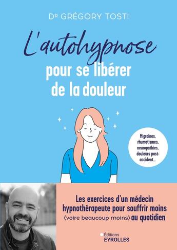 Couverture du livre « L'autohypnose pour se libérer de la douleur : Les exercices d'un médecin hypnothérapeute pour souffrir moins (voire beaucoup moins) au quotidien » de Gregory Tosti aux éditions Eyrolles