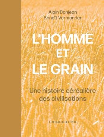 Couverture du livre « L'homme et le grain : une histoire céréalière des civilisations » de Alain Bonjean et Benoit Vermander aux éditions Belles Lettres