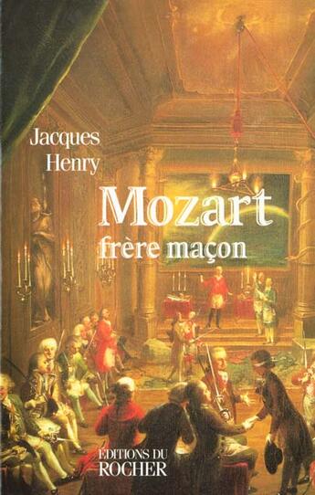 Couverture du livre « Mozart, frere macon - la symbolique maconnique dans l'oeuvre de mozart » de Henry/Massin aux éditions Rocher