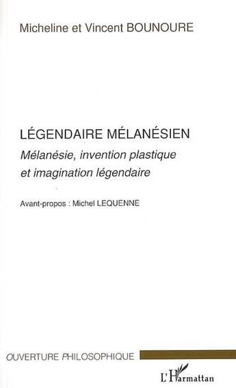 Couverture du livre « Légendaire mélanésien ; mélanésie, invention plastique et imaginaire » de Vincent Bounoure et Micheline Bounoure aux éditions L'harmattan