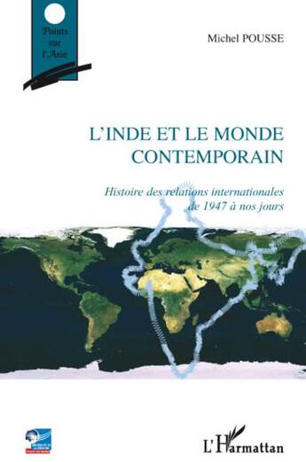 Couverture du livre « L'Inde et le monde contemporain ; histoire des relations internationales de 1947 à nos jours » de Michel Pousse aux éditions L'harmattan