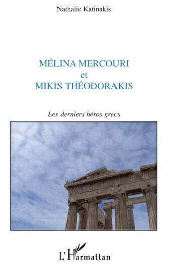 Couverture du livre « Mélina Mercouri et Mikis Théodorakis, les derniers héros grecs » de Nathalie Katinakis aux éditions L'harmattan
