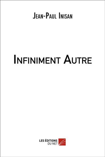 Couverture du livre « Infiniment autre » de Jean-Paul Inisan aux éditions Editions Du Net