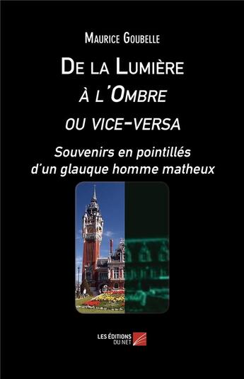 Couverture du livre « De la lumière à l'ombre ou vice-versa ; souvenirs en pointillés d'un glauque homme matheux » de Maurice Goubelle aux éditions Editions Du Net