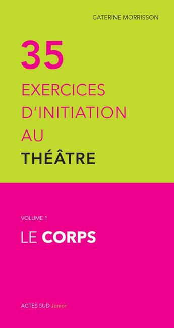 Couverture du livre « Trente-cinq exercices d'initiation au théâtre Tome 1 ; le corps » de Catherine Morisson aux éditions Actes Sud Jeunesse