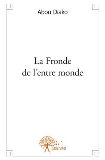 Couverture du livre « La fronde de l'entre monde » de Abou Diako aux éditions Edilivre