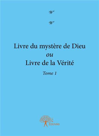 Couverture du livre « Livre du mystère de dieu ou livre de la vérité t.1 » de W W aux éditions Edilivre