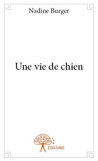 Couverture du livre « Une vie de chien » de Nadine Burger aux éditions Edilivre