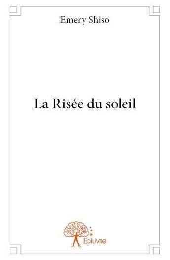 Couverture du livre « La risée du soleil » de Emery Shiso aux éditions Edilivre