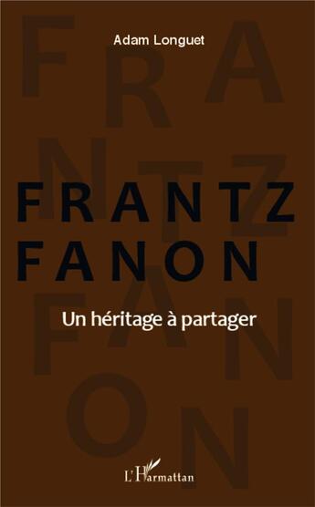 Couverture du livre « Frantz Fanon, un héritage à partager » de Adam Longuet aux éditions L'harmattan