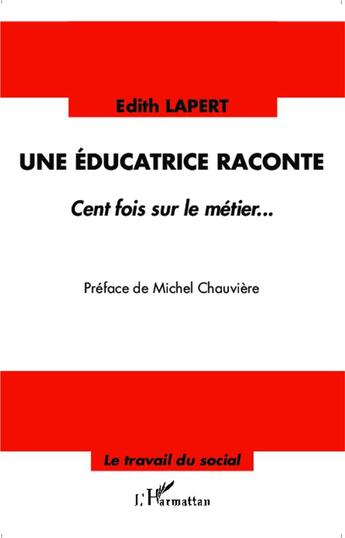 Couverture du livre « Une éducatrice raconte ; cent fois sur le métier » de Edith Lapert aux éditions L'harmattan