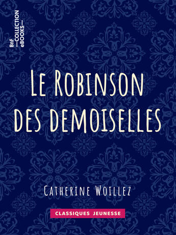 Couverture du livre « Le Robinson des demoiselles » de Catherine Woillez aux éditions Bnf Collection Ebooks