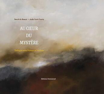 Couverture du livre « Au coeur du mystère : dialogue entre poèmes et peintures » de Benoit De Baenst et Aude Carre-Sourty aux éditions Emmanuel