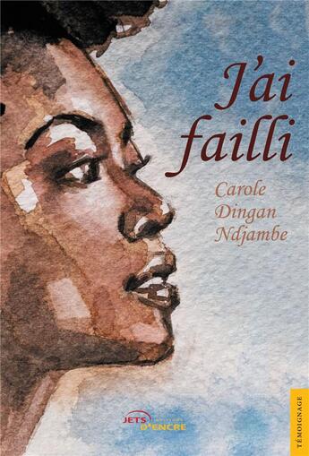 Couverture du livre « J'ai failli » de Carole Dingan Ndjambe aux éditions Jets D'encre