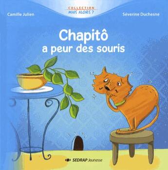 Couverture du livre « Chapitô a peur des souris » de Camille Julien et Severine Duchesne aux éditions Sedrap Jeunesse