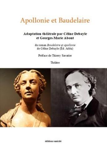 Couverture du livre « Apollonie et Baudelaire : adaptation théâtrale C. Debayle et G.M. About » de Celine Debayle et Georges-Marie About aux éditions Unicite