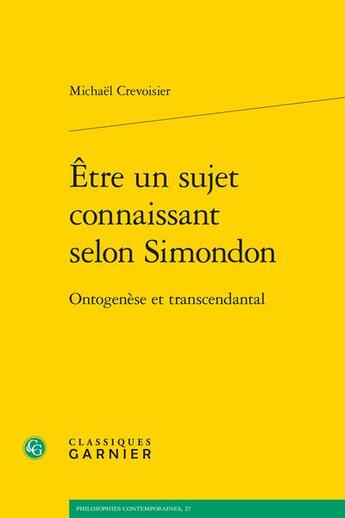 Couverture du livre « Être un sujet connaissant selon Simondon : ontogenèse et transcendantal » de Michael Crevoisier aux éditions Classiques Garnier