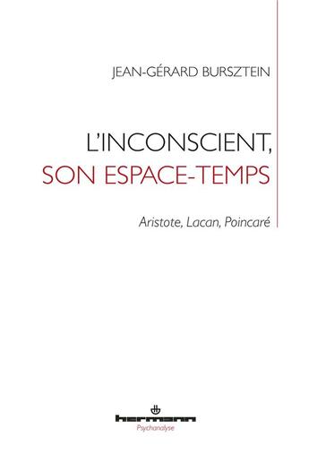 Couverture du livre « L'inconscient, son espace-temps ; Aristote, Lacan, Poincareé » de Jean-Gérard Bursztein aux éditions Hermann