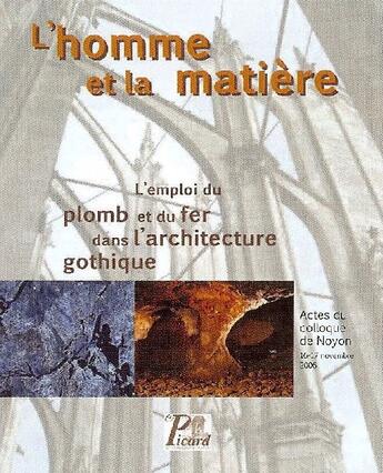 Couverture du livre « L'homme et la matière ; l'emploi du plomb et du fer dans l'architecture gothique » de Arnaud Timbert aux éditions Picard