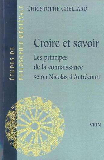 Couverture du livre « Croire et savoir - les principes de la connaissance selon nicolas d'autrecourt » de Christophe Grellard aux éditions Vrin