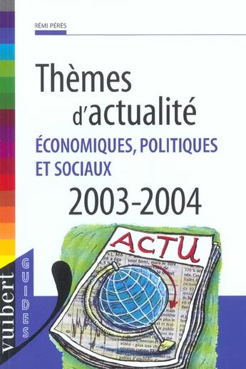 Couverture du livre « Themes D'Actualite Economiques Politiques Et Sociaux ; Edition 2003-2004 » de Remi Peres aux éditions Vuibert