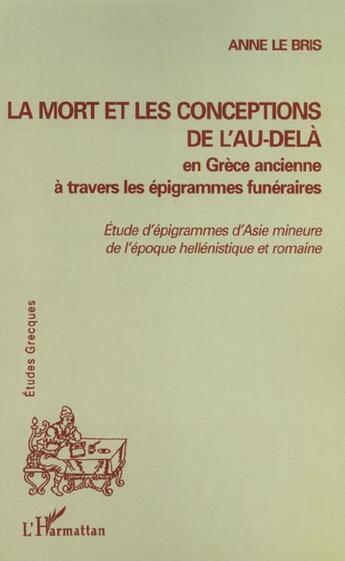 Couverture du livre « La mort et les conceptions de l'au-dela en grece ancienne a travers les epigrammes funeraires - etud » de Anne Le Bris aux éditions L'harmattan