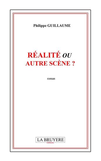 Couverture du livre « Réalité ou autre scène ? » de Philippe Guillaume aux éditions La Bruyere