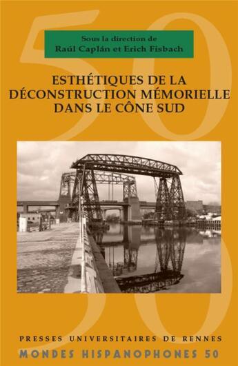 Couverture du livre « MONDES HISPANOPHONES Tome 50 : esthétiques de déconstruction mémorielle dans le cône sud » de Erich Fisbach et Raul Caplan aux éditions Pu De Rennes