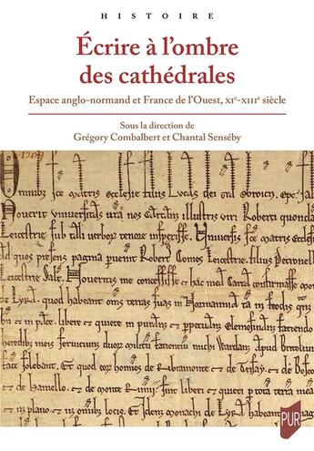 Couverture du livre « Écrire à l'ombre des cathédrales : Espace anglo-normand et France de l'Ouest, XIe-XIIIe siècle » de Chantal Senseby et Collectif et Gregory Combalbert aux éditions Pu De Rennes