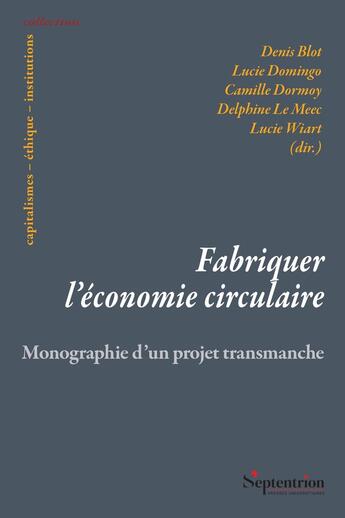 Couverture du livre « Fabriquer l'économie circulaire : Monographie d'un projet transmanche » de Denis Blot et Lucie Domingo et Collectif et Camille Dormoy et Delphine Le Meec et Lucie Wiart aux éditions Pu Du Septentrion