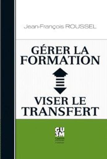 Couverture du livre « Gérer la formation ; viser le transfert » de Jean-Francois Roussel aux éditions Guerin Canada