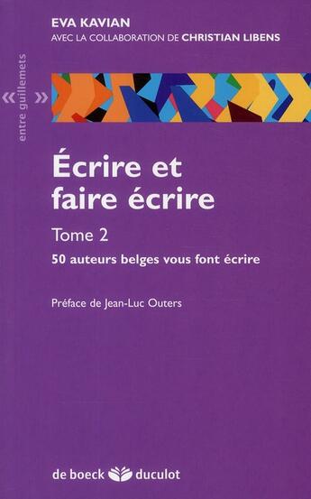 Couverture du livre « Écrire et faire écrire Tome 2 ; 50 auteurs belges vous font écrire » de Eve Kavian et Christian Libens aux éditions De Boeck Superieur