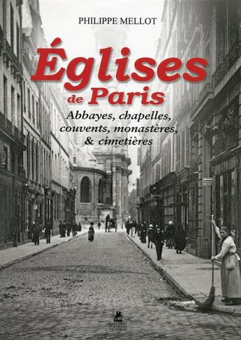 Couverture du livre « Églises de Paris ; abbayes, chapelles, couvents, monastères & cimetières » de Philippe Mellot aux éditions Place Des Victoires